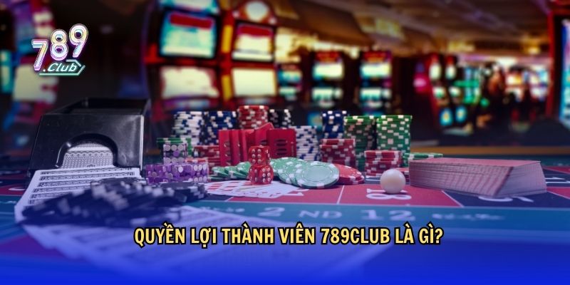 Thông tin về quyền lợi thành viên 789Club 